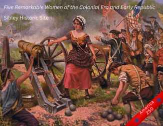 Five Remarkable Women of the Colonial Era and Early Republic at Sibley Historic Site